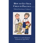 How to Get Your Child to Practice... Without Resorting to Violence! - Text/Reference