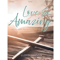 Love So Amazing: Organ Music for Lent and Easter