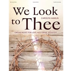 We Look to Thee: Organ Music for Lent, Holy Week, & Easter