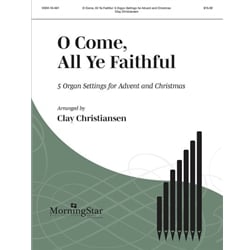 O Come, All Ye Faithful: 5 Organ Settings for Advent and Christmas